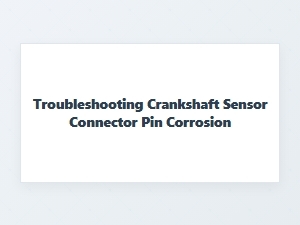 Effective Corrosion Troubleshooting on Crank Sensor Pins