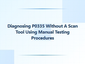 How to Diagnose a P0335 Code Using Manual Testing Methods