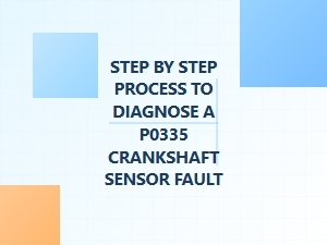 Step-By-Step Process to Diagnose a P0335 Fault